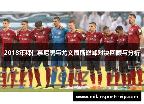 2018年拜仁慕尼黑与尤文图斯巅峰对决回顾与分析