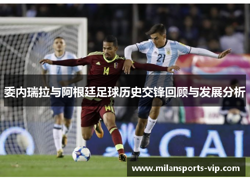 委内瑞拉与阿根廷足球历史交锋回顾与发展分析